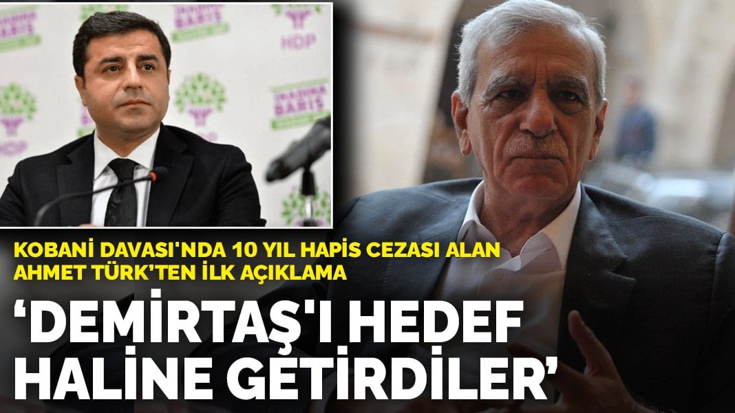 Kobani Davası’nda 10 yıl hapis cezası alan Ahmet Türk’ten ilk açıklama: Selahattin Demirtaş’ı hedef haline getirdiler