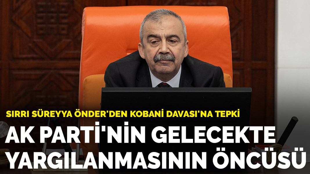 Sırrı Süreyya Önder’den Kobani Davası’na tepki: AK Parti’nin gelecekte yargılanmasının öncüsü