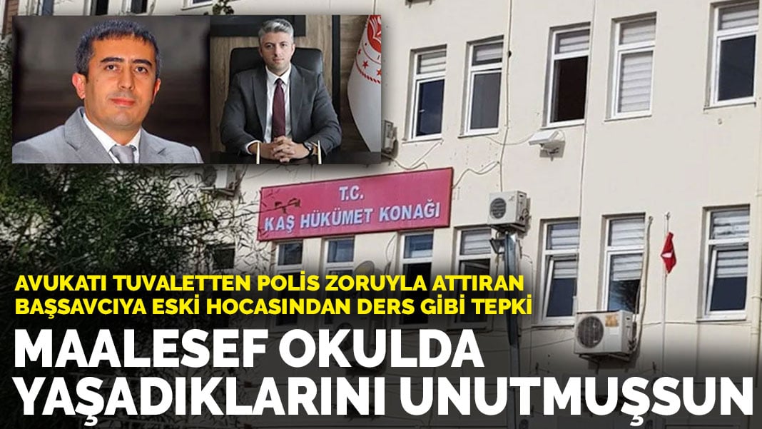 Avukatı tuvaletten polis zoruyla attıran başsavcıya eski hocasından tepki