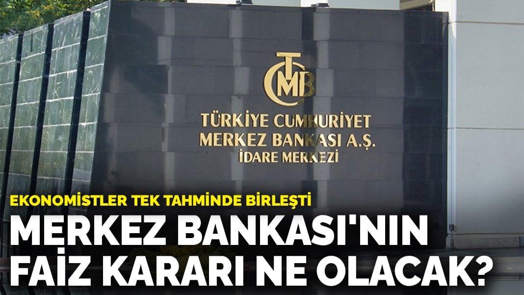 Ekonomistler tek tahminde birleşti: Merkez Bankası’nın faiz kararı ne olacak?