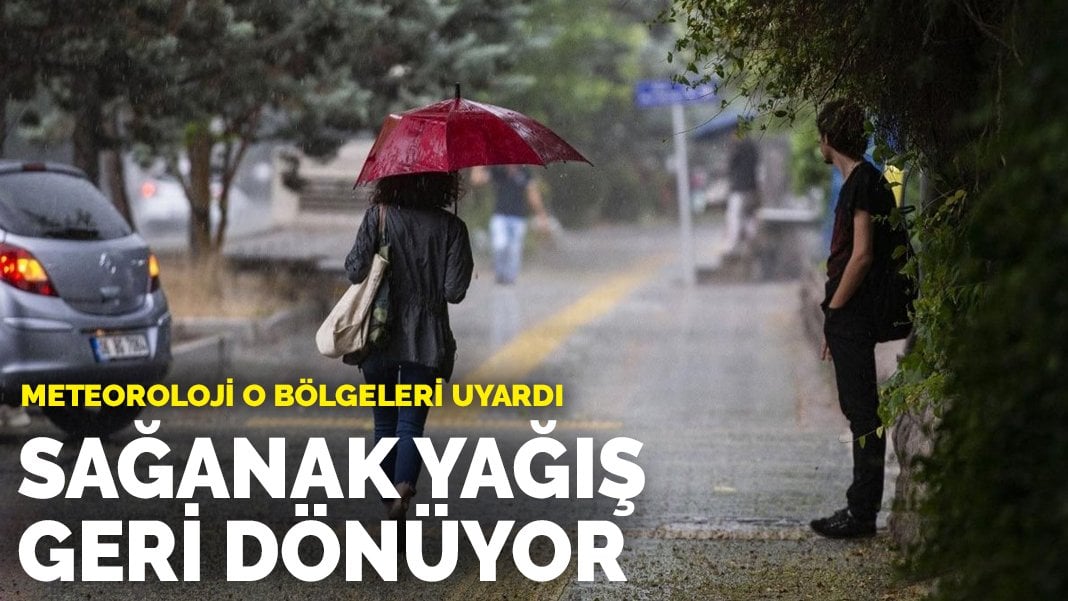 Meteoroloji’den o bölgelere uyarı: Sağanak yağış geri dönüyor