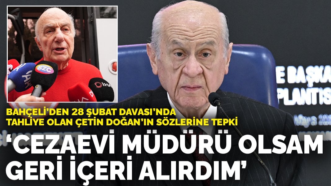 Bahçeli’den Çetin Doğan’ın sözlerine tepki: Cezaevi müdürü olsam geri içeri alırdım