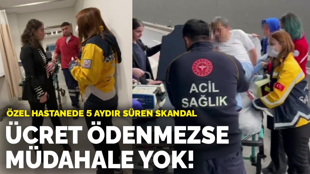 Özel hastanede 5 aydır süren skandal: Ücret ödenmezse müdahale yok!