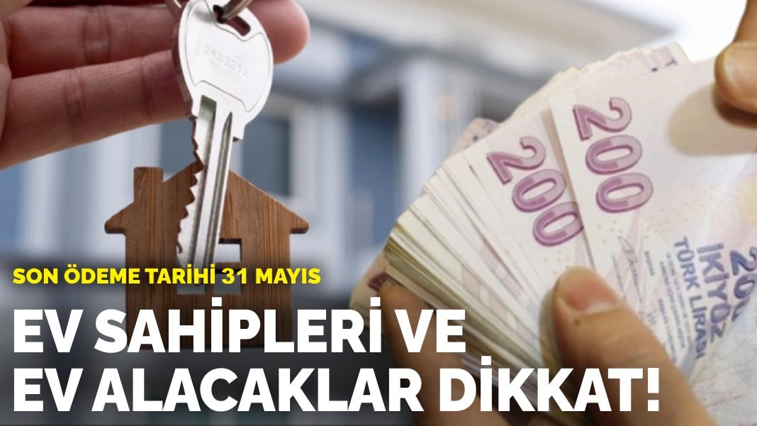 Ev sahipleri ve ev alacaklar dikkat: Son ödeme tarihi 31 Mayıs