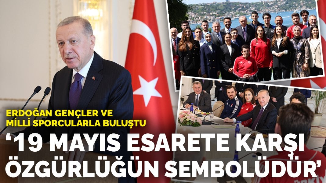 Erdoğan gençler ve milli sporcularla buluştu: 19 Mayıs esarete karşı özgürlüğün sembolüdür