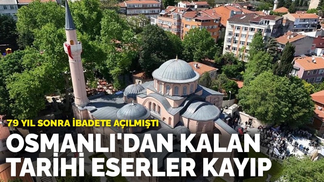 79 yıl sonra ibadete açılmıştı! Osmanlı’dan kalan tarihi eserler kayıp