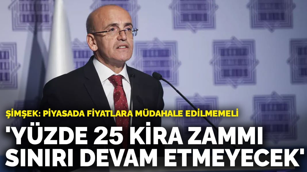 Şimşek: Yüzde 25 kira zammı sınırı devam etmeyecek