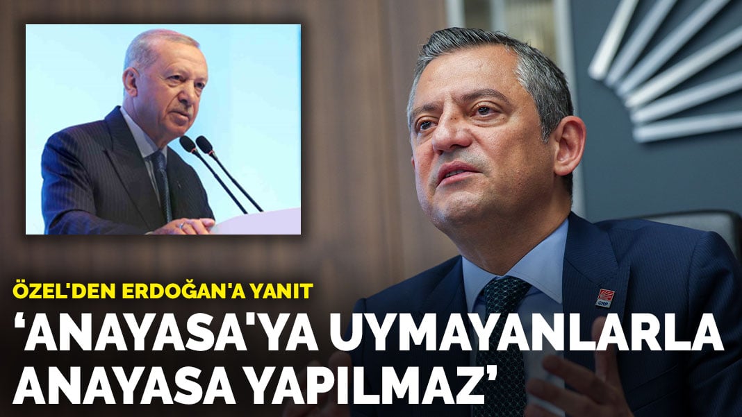 Özel’den Erdoğan’a yanıt: Anayasa’ya uymayanlarla anayasa yapılmaz