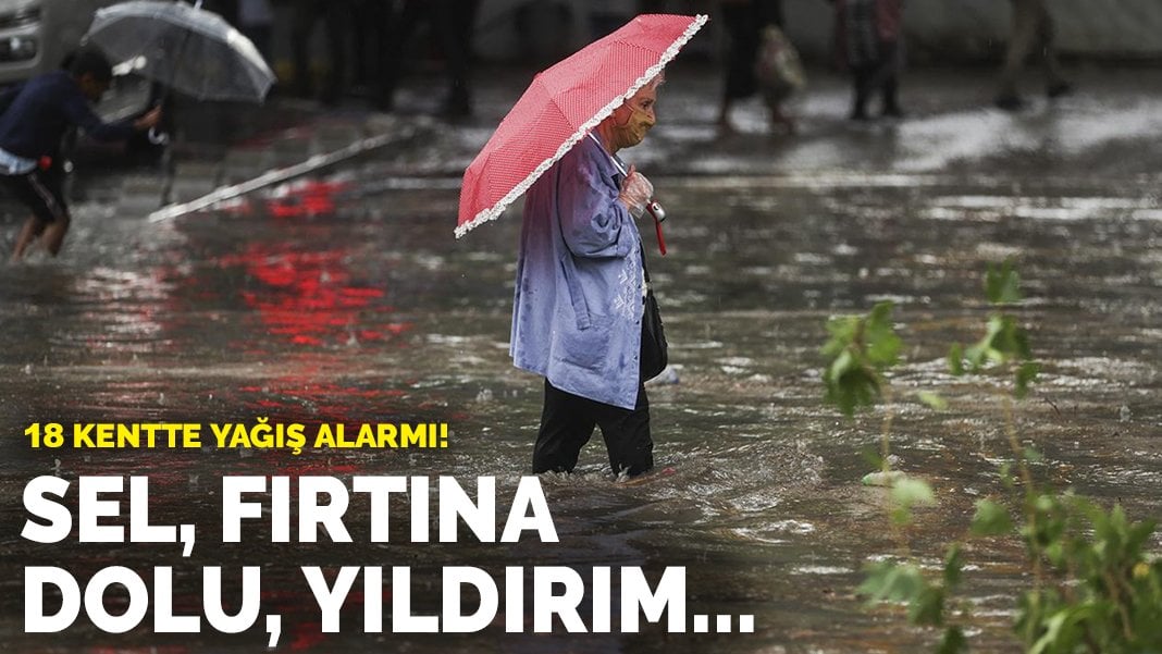 18 kentte yağış alarmı: Sel, dolu, fırtına, yıldırım…