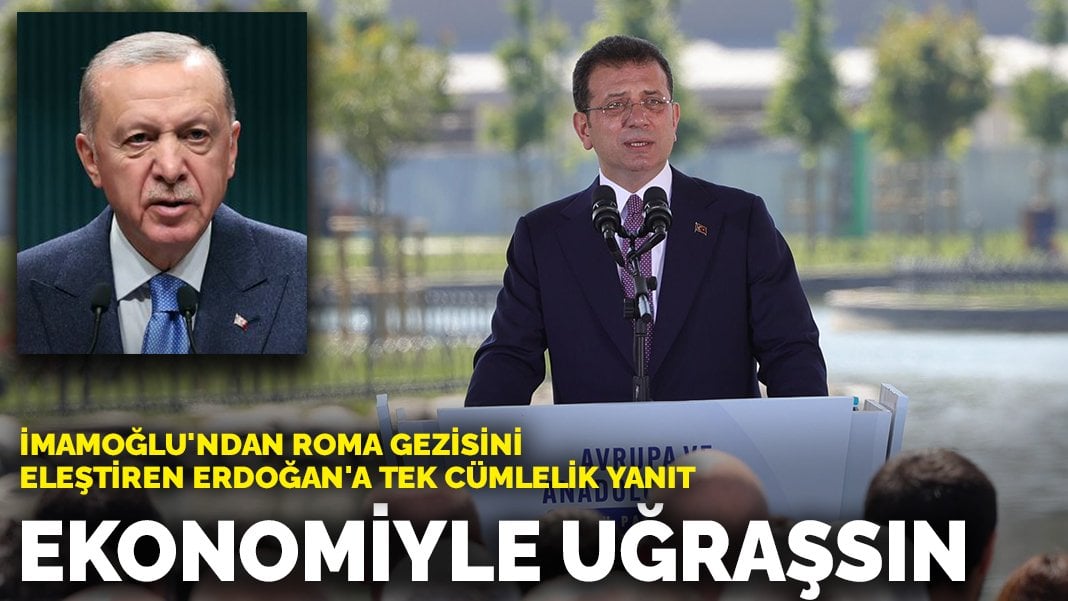 İmamoğlu’ndan Roma gezisini eleştiren Erdoğan’a tek cümlelik yanıt: Ekonomiyle uğraşsın