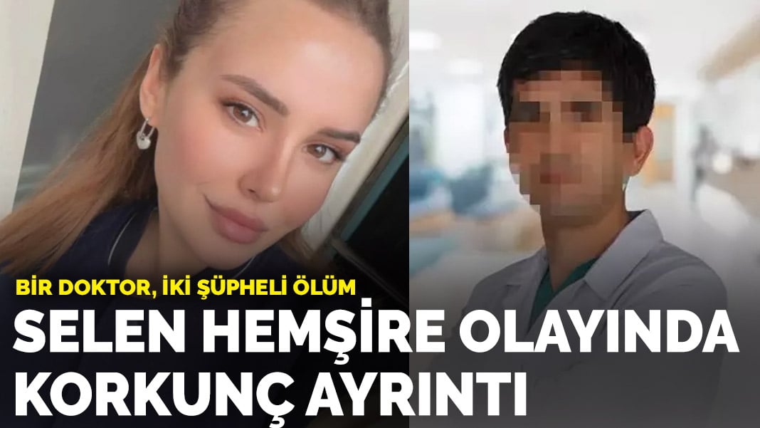 Aynı doktor iki şüpheli ölüm! Selen hemşire olayında korkunç ayrıntı