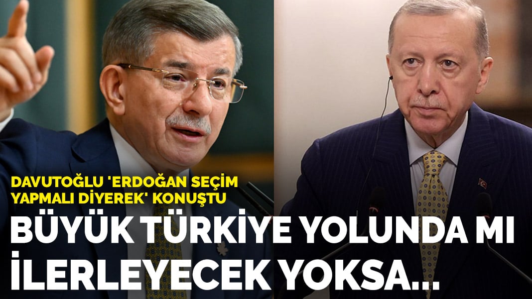 Davutoğlu’ndan Erdoğan’a: Büyük Türkiye yolunda mı ilerleyecek yoksa…