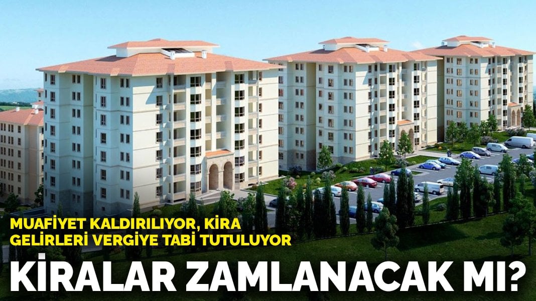 Muafiyet kaldırılıyor, kira gelirleri vergiye tabi tutuluyor: Kiralar zamlanacak mı?