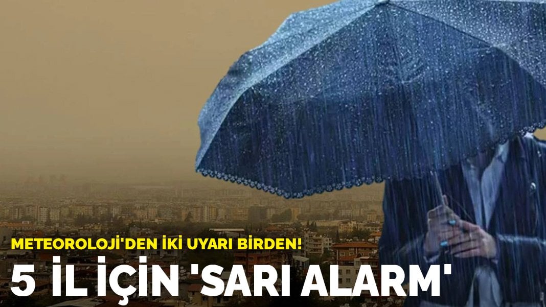 Meteoroloji’den iki uyarı birden! 5 il için ‘sarı alarm’