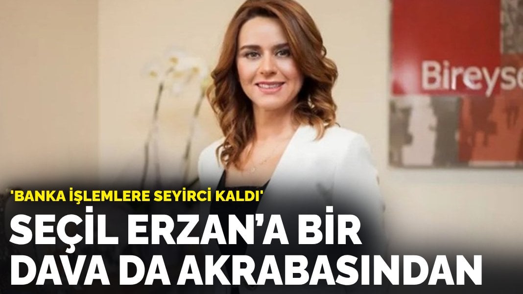 Seçil Erzan’a bir dava da akrabasından