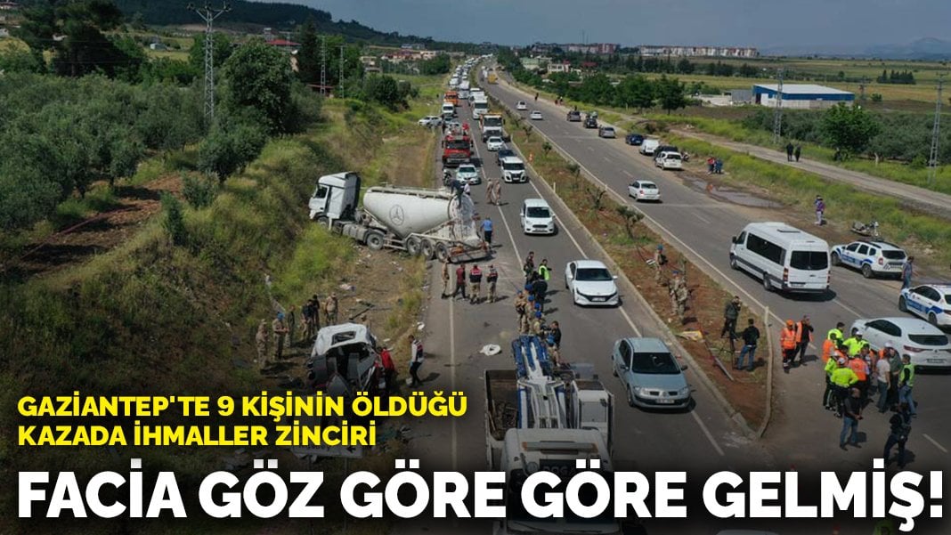 Gaziantep’te 9 kişinin öldüğü kazada ihmaller zinciri ortaya çıktı: Facia göz göre göre gelmiş!