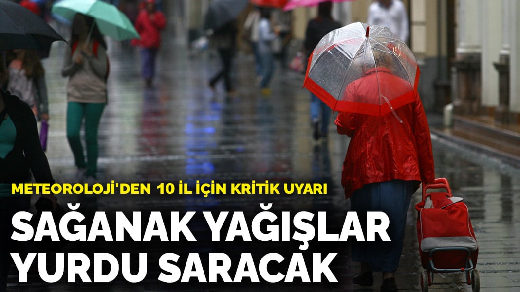 Meteoroloji’den 10 il için kritik uyarı! Sağanak yağışlar yurdu saracak