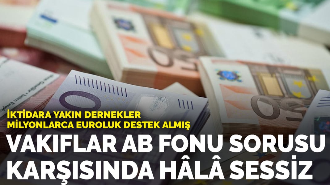 Vakıflar AB fonu sorusu karşısında hâlâ sessiz