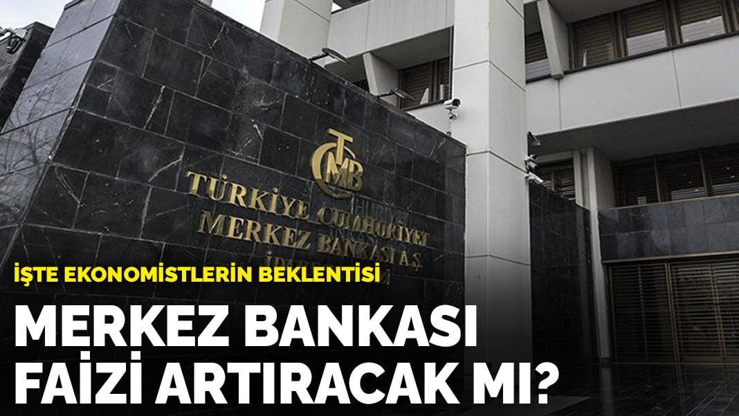 Merkez Bankası faizi artıracak mı? İşte ekonomistlerin beklentisi