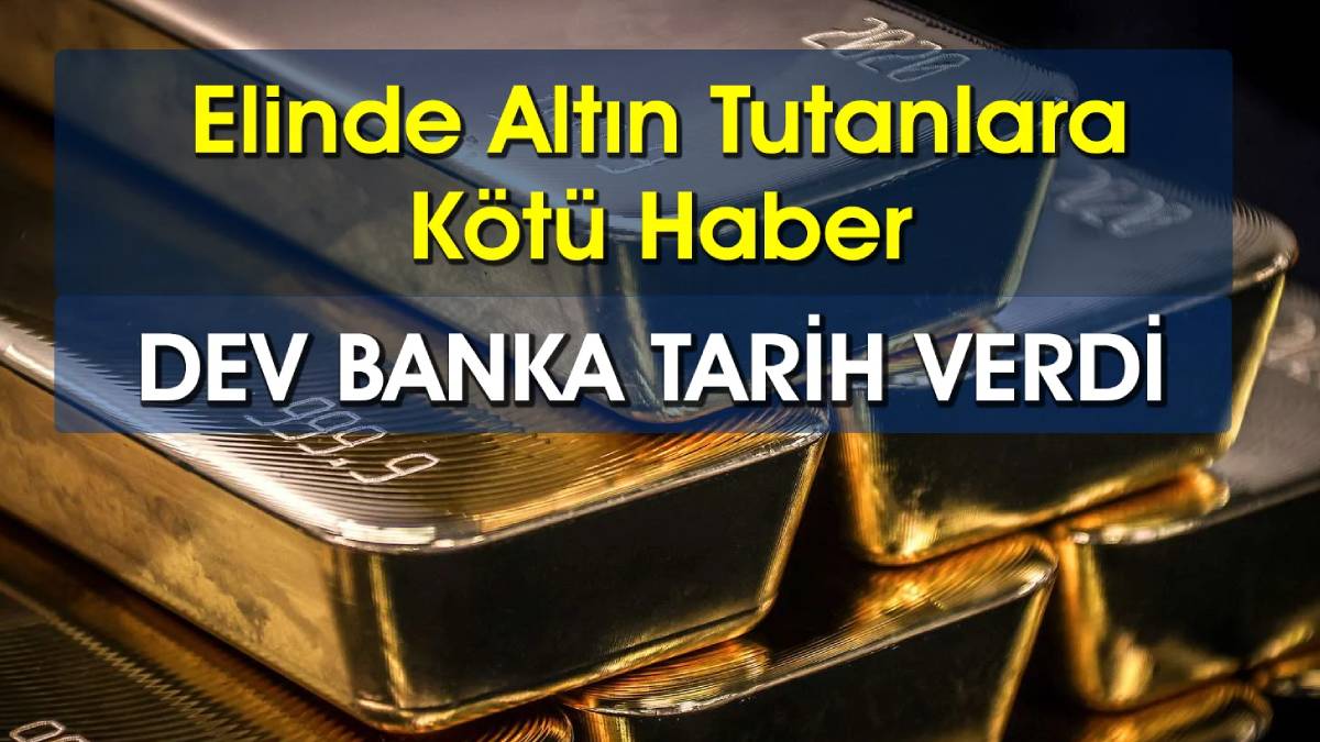 Elinde altın tutanlara kötü haber! Dev bankadan korkutan altın tahmini: Net tarih verip uyardılar, tepetaklak olacak