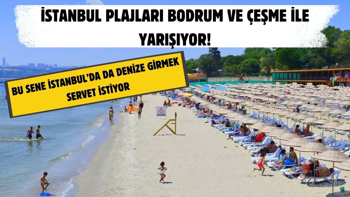 İstanbul’da denize girmek bile lüks sayılıyor! Fiyatlar Marmaris’i solladı, plaja gidecekler bu rakamları gözden çıkarsın