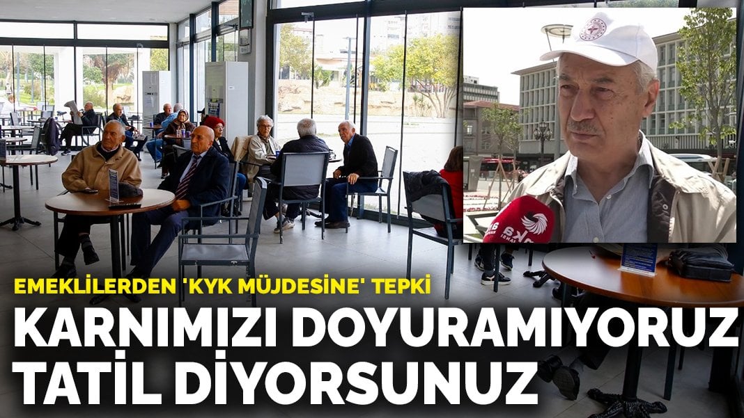 Emeklilerden ‘KYK müjdesine’ tepki: Karnımızı doyuramıyoruz ne tatili