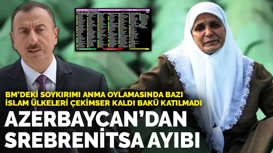 BM’deki soykırımı anma oylamasında bazı İslam ülkeleri çekimser kaldı: Azerbaycan’dan Srebrenitsa ayıbı