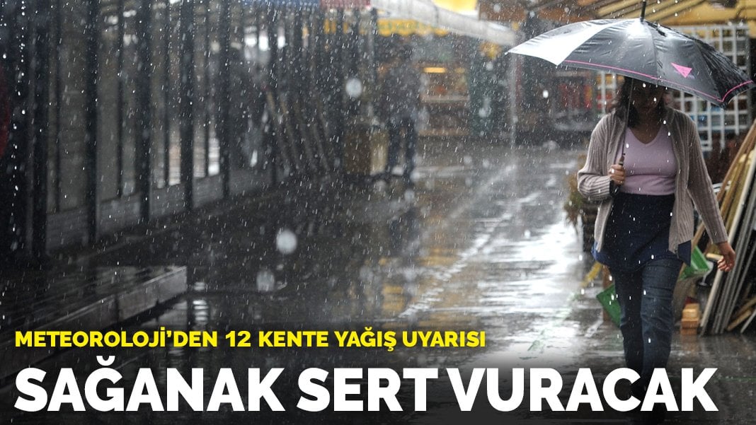 Meteoroloji’den 12 kente yağış uyarısı: Sağanak sert vuracak