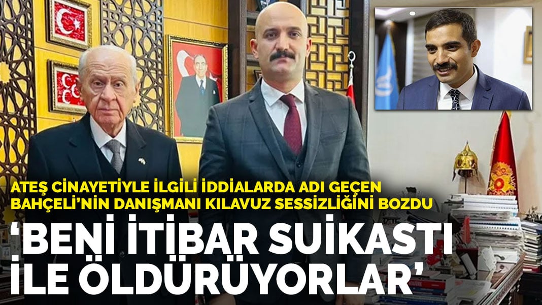 Bahçeli’nin danışmanı Kılavuz, Ateş cinayetiyle ilgili sessizliğini bozdu