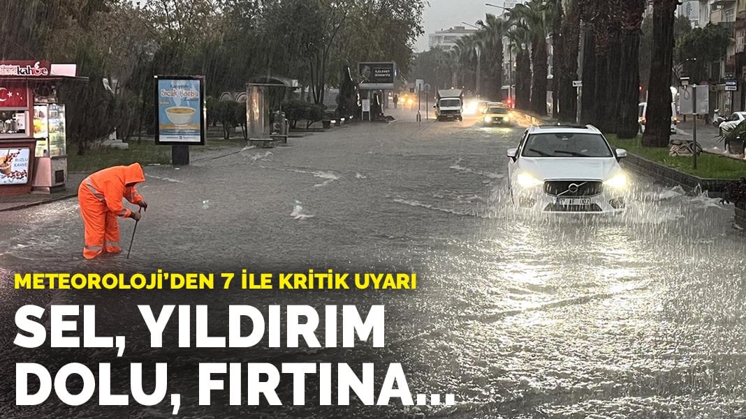 Meteoroloji’den 7 ile kritik uyarı: Sel, fırtına, dolu, yıldırım…