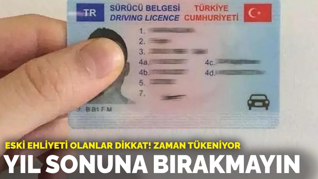 Eski ehliyeti olanlar dikkat! Zaman tükeniyor: Yıl sonuna bırakmayın!