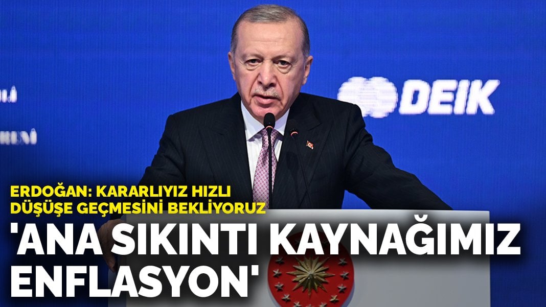 Erdoğan: Ana sıkıntı kaynağımız enflasyon