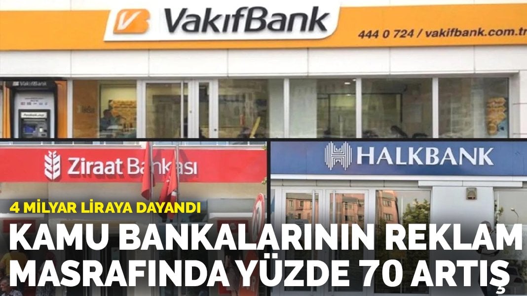 Kamu bankalarının reklam harcamasında yüzde 70 artış: 4 milyar liraya dayandı