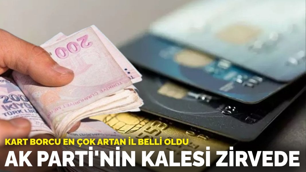 Kart borcu en çok artan il belli oldu: AK Parti’nin kalesi zirvede