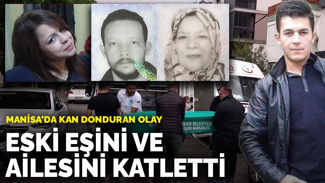 Manisa’da kan donduran olay: Eski eşini ve ailesini katletti