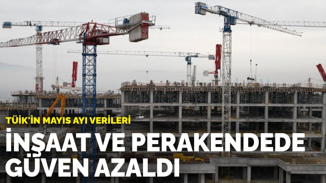 TÜİK’in mayıs ayı verileri: İnşaat ve perakendede güven azaldı