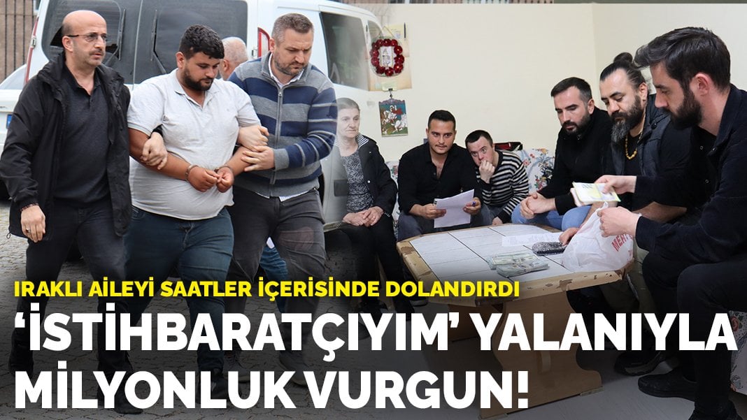 “İstihbaratçıyım” yalanıyla milyonluk vurgun! Iraklı aileyi saatler içerisinde dolandırdı