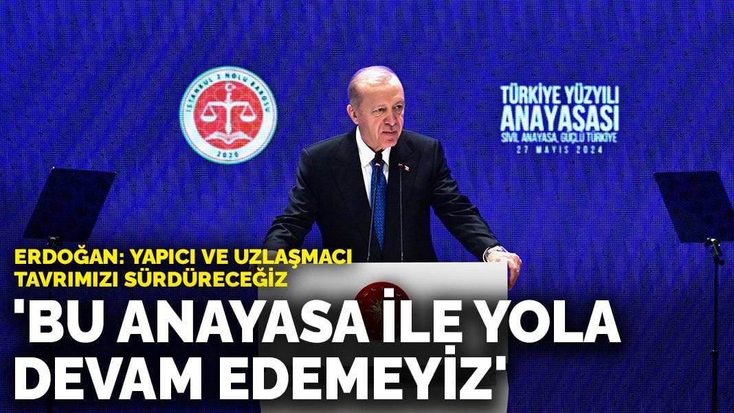 Erdoğan: Bu anayasa ile yola devam edemeyiz