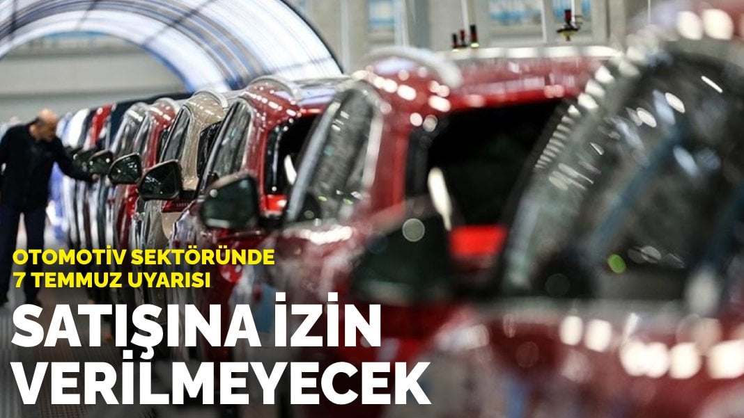 Otomotiv sektöründe 7 Temmuz uyarısı: Satışına izin verilmeyecek