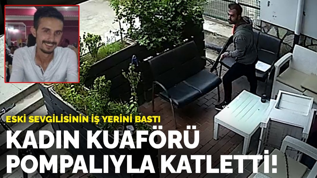 Eski sevgilisinin iş yerini bastı: Kadın kuaförü pompalıyla katletti!