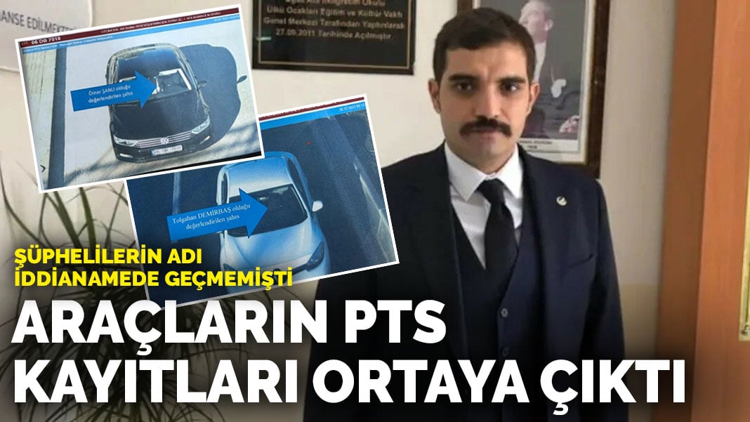 Şüphelilerin adı iddianamede geçmemişti.. Araçların PTS kayıtları ortaya çıktı