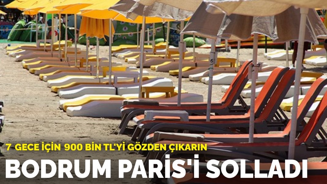 Bodrum Paris’i solladı: 7 gece için 900 bin TL’yi gözden çıkarın