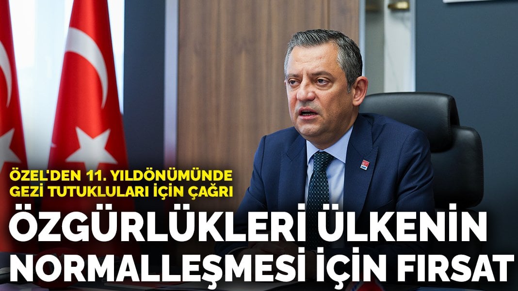 Özel’den 11. yıldönümünde ‘Gezi’ mesajı: Özgürlüklerine kavuşmaları ülkenin normalleşmesi önündeki en büyük fırsat