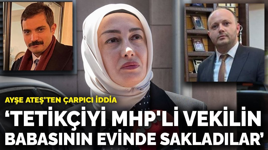 Sinan Ateş’in eşi Ayşe Ateş’ten çarpıcı iddia: Tetikçiyi MHP’li vekilin babasının evinde sakladılar