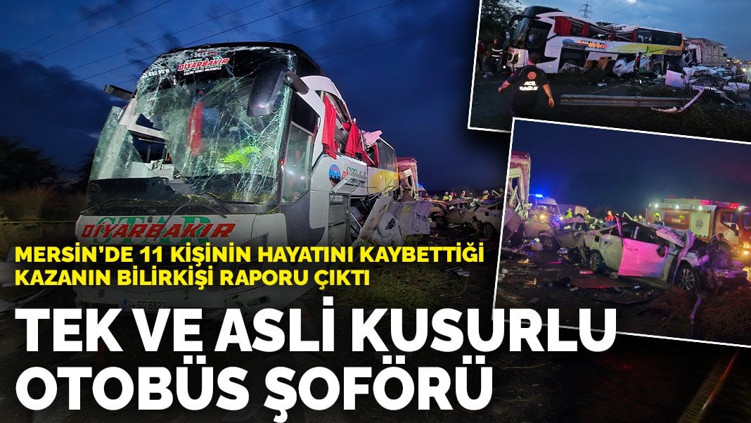 Mersin’de 11 kişinin hayatını kaybettiği kazanın bilirkişi raporu çıktı: Tek ve asli kusurlu otobüs şoförü