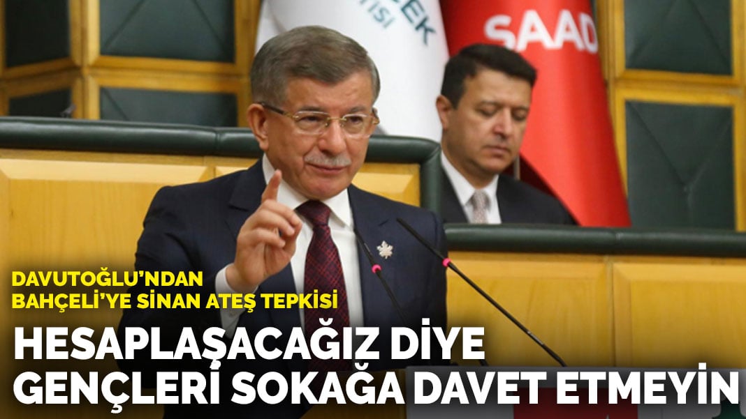 Davutoğlu’ndan Bahçeli’ye Sinan Ateş tepkisi: Hesaplaşacağız diye gençleri sokağa davet etmeyin