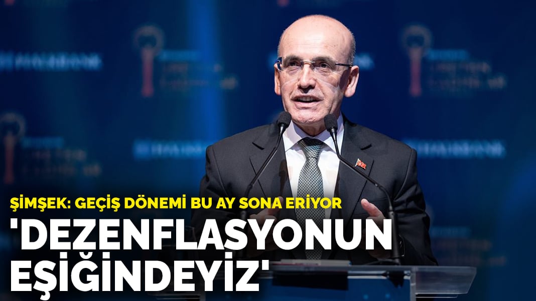 Şimşek: Dezenflasyonun eşiğindeyiz