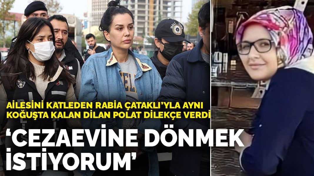 Dilan Polat annesini 110 yerinden bıçaklayan, anneannesini öldüren, parmağını yiyen Rabia Çataklı’yla aynı koğuşta: Cezaevine dönmek istiyo