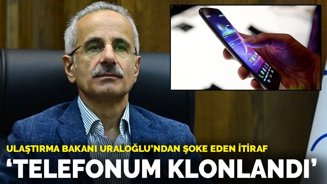 Ulaştırma Bakanı Uraloğlu’ndan şoke eden itiraf: Telefonum klonlandı