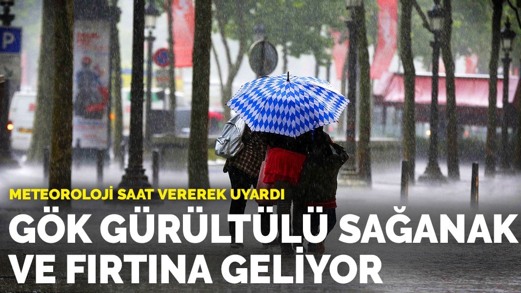 Meteoroloji saat vererek uyardı: Gök gürültülü sağanak ve fırtına geliyor